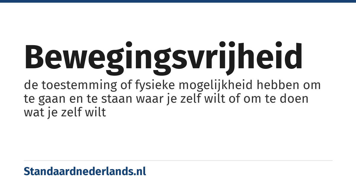bewegingsvrijheid: de toestemming of fysieke mogelijkheid hebben om te gaan en te staan waar je zelf wilt of om te doen wat je zelf wilt