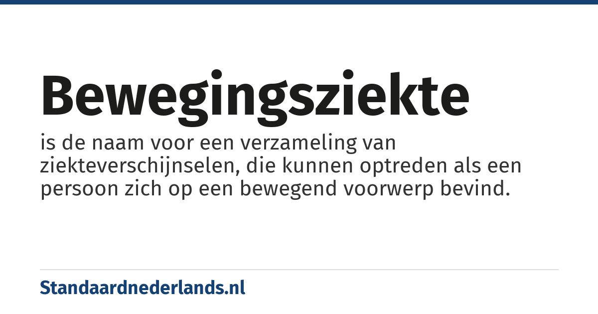 bewegingsziekte: is de naam voor een verzameling van ziekteverschijnselen, die kunnen optreden als een persoon zich op een bewegend voorwerp bevind.