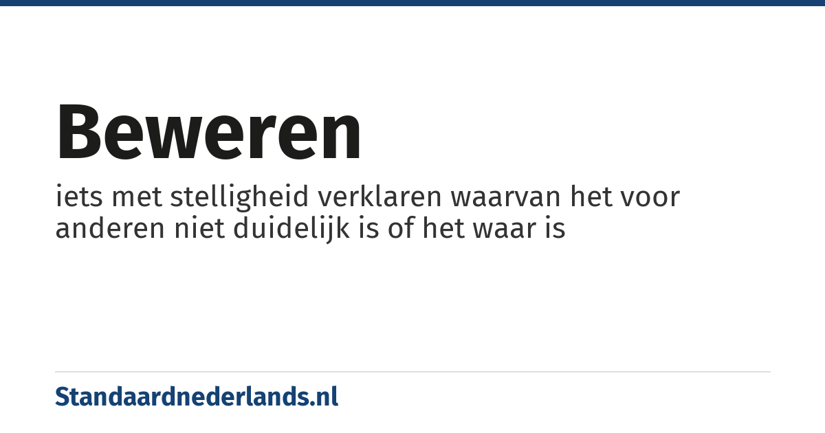 beweren: iets met stelligheid verklaren waarvan het voor anderen niet duidelijk is of het waar is