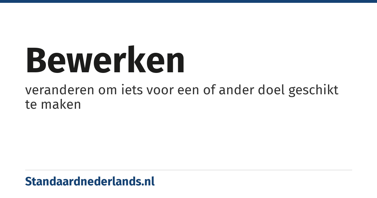 bewerken: veranderen om iets voor een of ander doel geschikt te maken