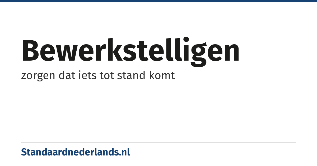 bewerkstelligen: zorgen dat iets tot stand komt