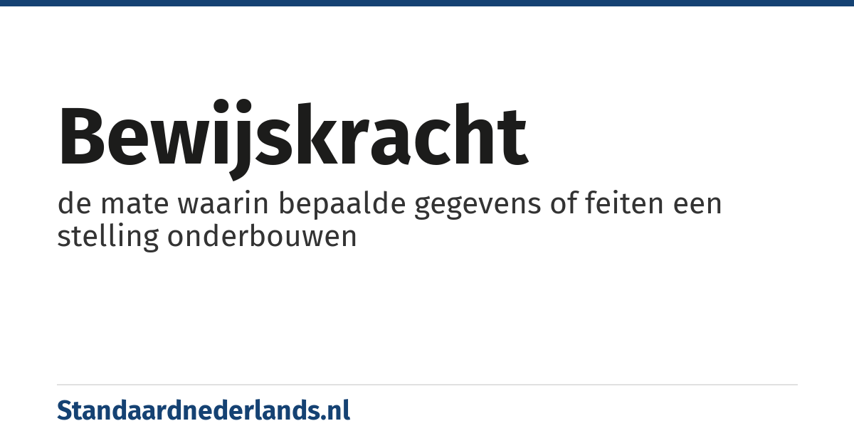 bewijskracht: de mate waarin bepaalde gegevens of feiten een stelling onderbouwen