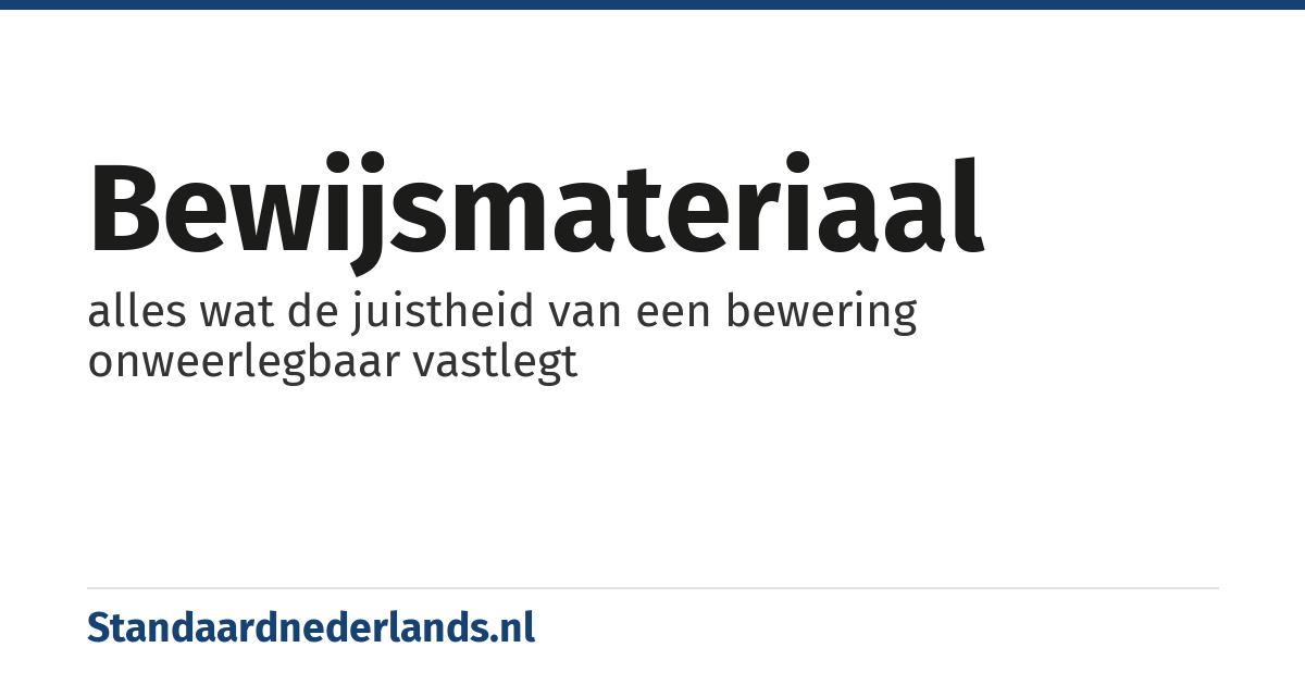 bewijsmateriaal: alles wat de juistheid van een bewering onweerlegbaar vastlegt