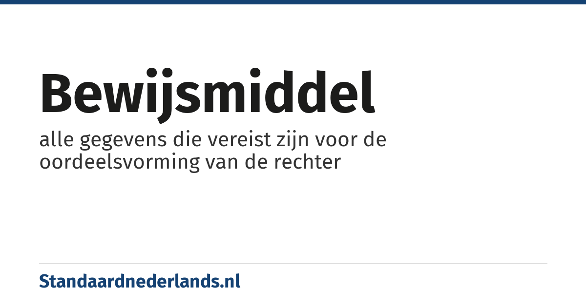 bewijsmiddel: alle gegevens die vereist zijn voor de oordeelsvorming van de rechter