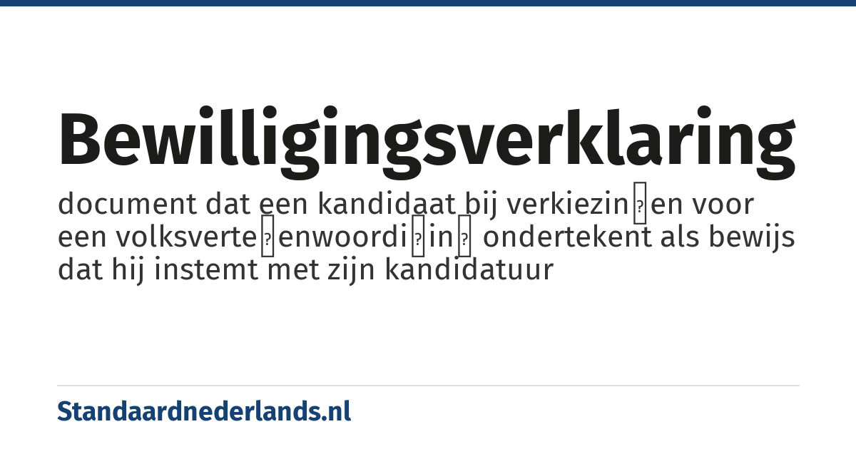 bewilligingsverklaring: document dat een kandidaat bij verkiezinɡen voor een volksverteɡenwoordiɡinɡ ondertekent als bewijs dat hij instemt met zijn kandidatuur