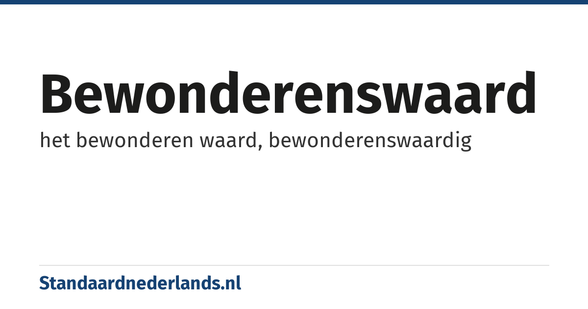 bewonderenswaard: het bewonderen waard, bewonderenswaardig
