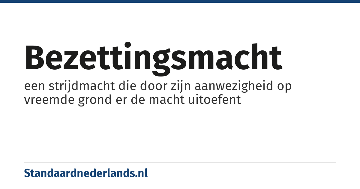 bezettingsmacht: een strijdmacht die door zijn aanwezigheid op vreemde grond er de macht uitoefent