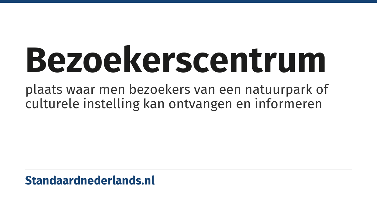 bezoekerscentrum: plaats waar men bezoekers van een natuurpark of culturele instelling kan ontvangen en informeren