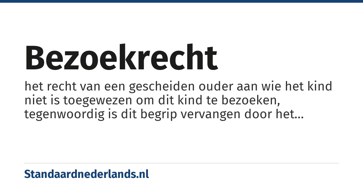 bezoekrecht: het recht van een gescheiden ouder aan wie het kind niet is toegewezen om dit kind te bezoeken, tegenwoordig is dit begrip vervangen door het omgangsrecht