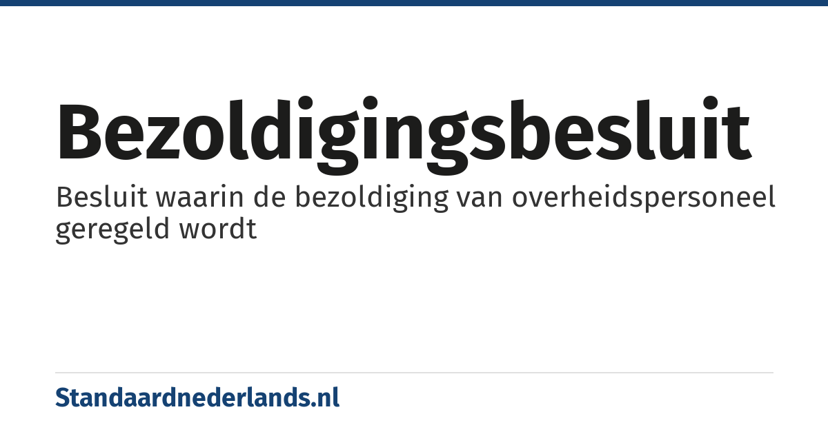 bezoldigingsbesluit: Besluit waarin de bezoldiging van overheidspersoneel geregeld wordt