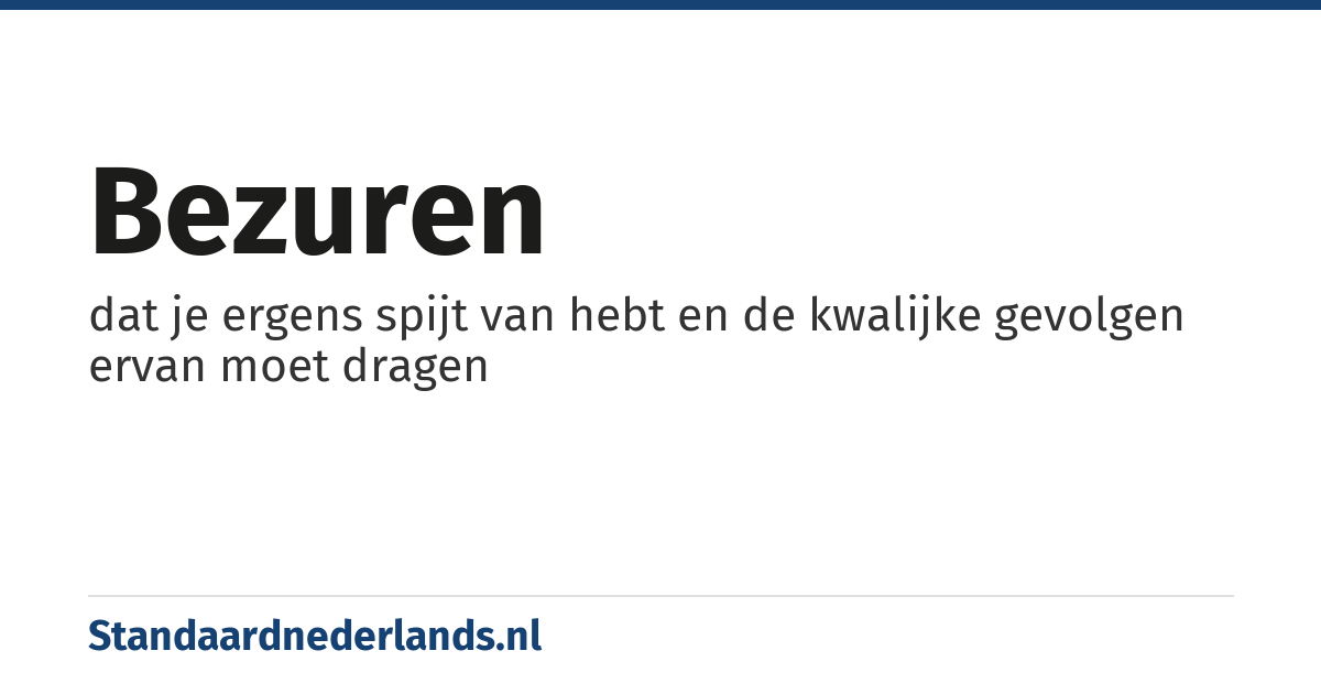 bezuren: dat je ergens spijt van hebt en de kwalijke gevolgen ervan moet dragen