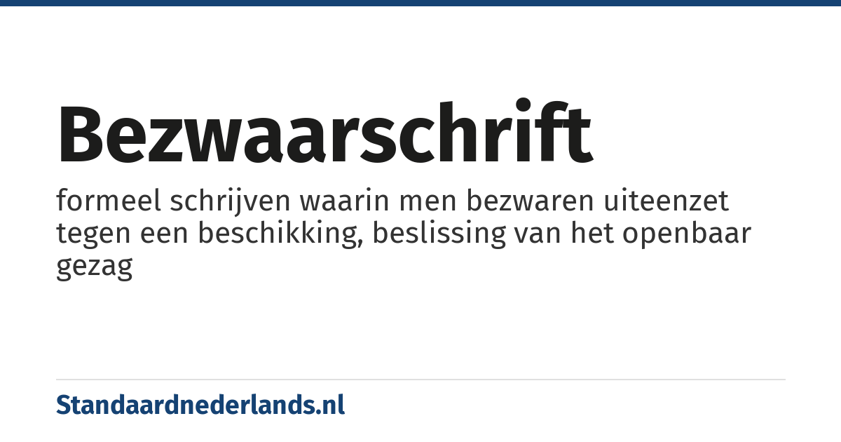 bezwaarschrift: formeel schrijven waarin men bezwaren uiteenzet tegen een beschikking, beslissing van het openbaar gezag