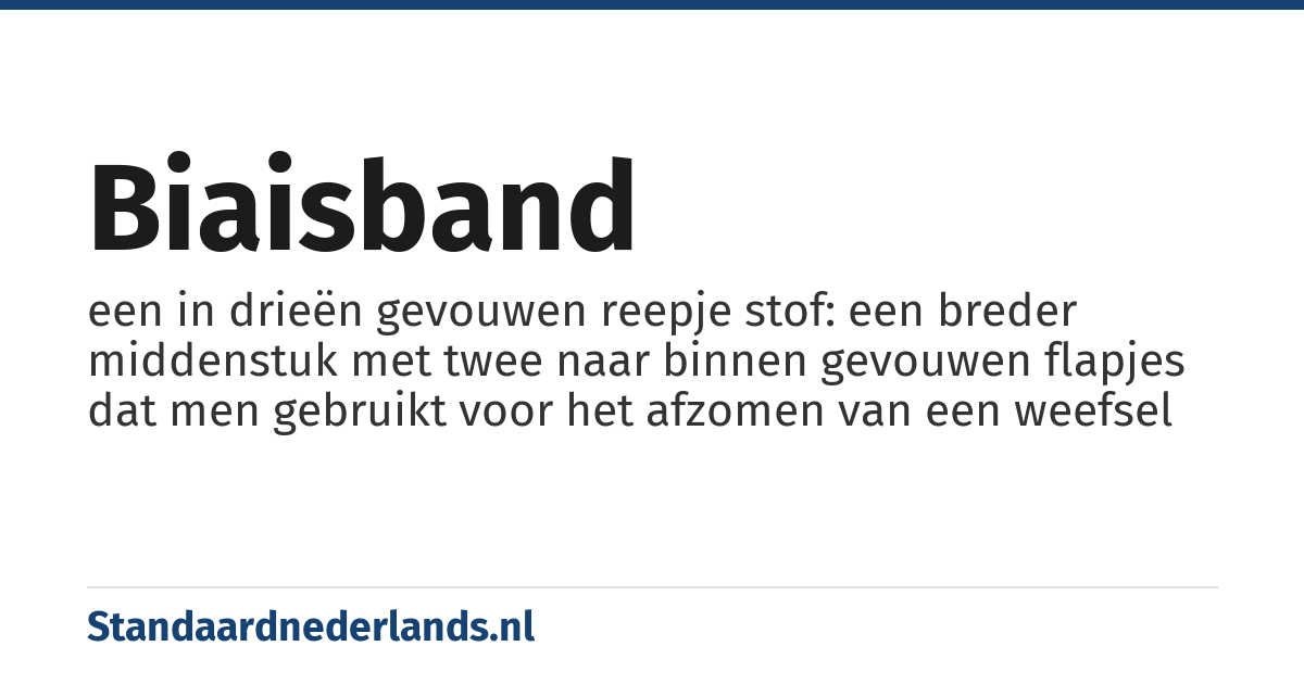 biaisband: een in drieën gevouwen reepje stof: een breder middenstuk met twee naar binnen gevouwen flapjes dat men gebruikt voor het afzomen van een weefsel