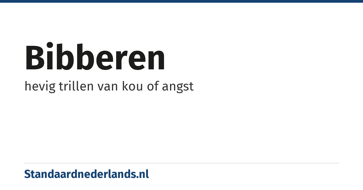bibberen: hevig trillen van kou of angst