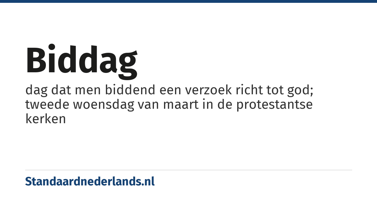 biddag: dag dat men biddend een verzoek richt tot god; tweede woensdag van maart in de protestantse kerken