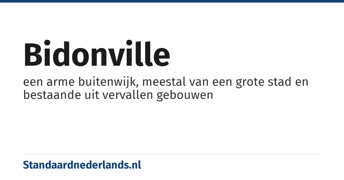 bidonville: een arme buitenwijk, meestal van een grote stad en bestaande uit vervallen gebouwen