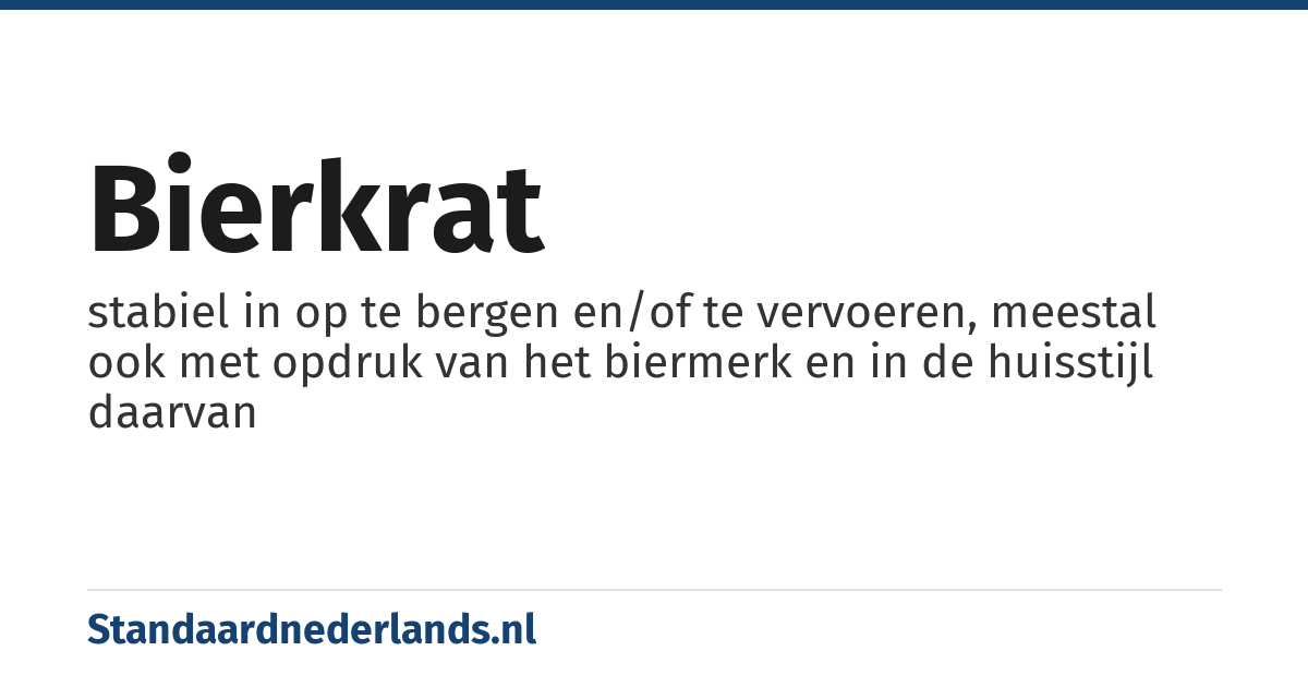bierkrat: stabiel in op te bergen en/of te vervoeren, meestal ook met opdruk van het biermerk en in de huisstijl daarvan