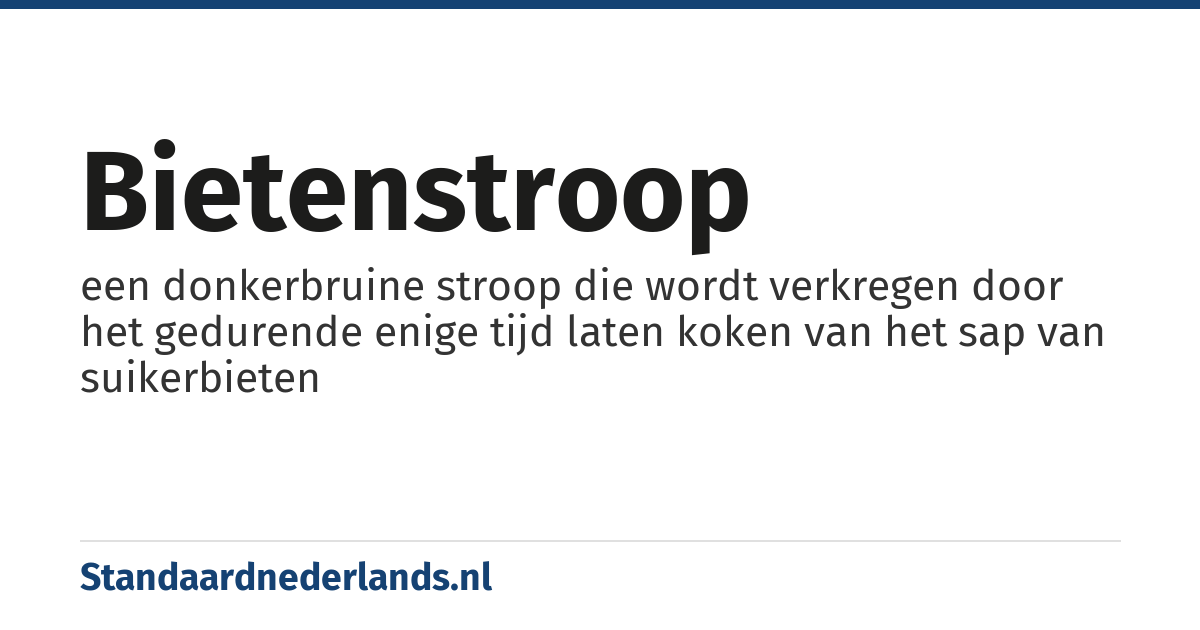 bietenstroop: een donkerbruine stroop die wordt verkregen door het gedurende enige tijd laten koken van het sap van suikerbieten