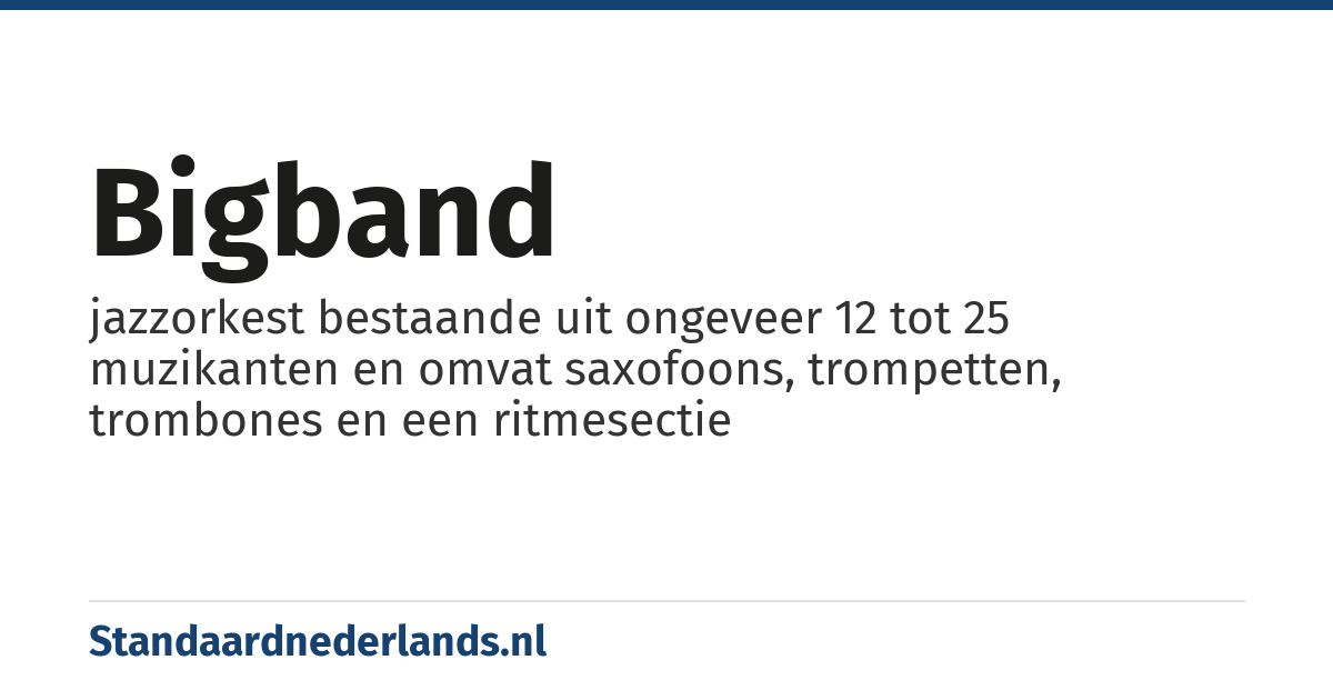 bigband: jazzorkest bestaande uit ongeveer 12 tot 25 muzikanten en omvat saxofoons, trompetten, trombones en een ritmesectie