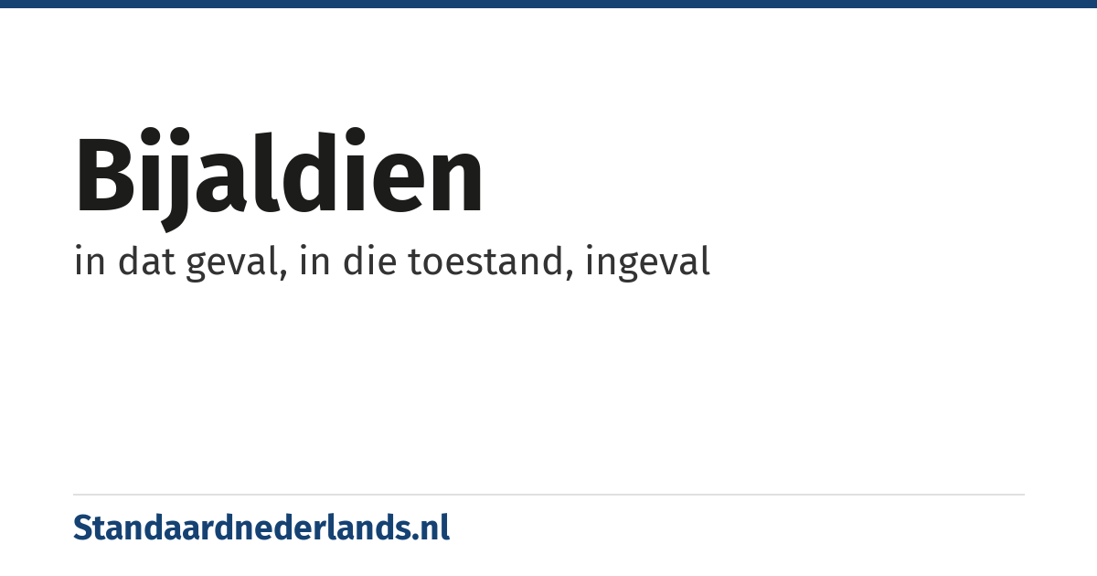 bijaldien: in dat geval, in die toestand, ingeval