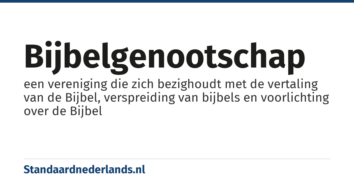 Bijbelgenootschap: een vereniging die zich bezighoudt met de vertaling van de Bijbel, verspreiding van bijbels en voorlichting over de Bijbel