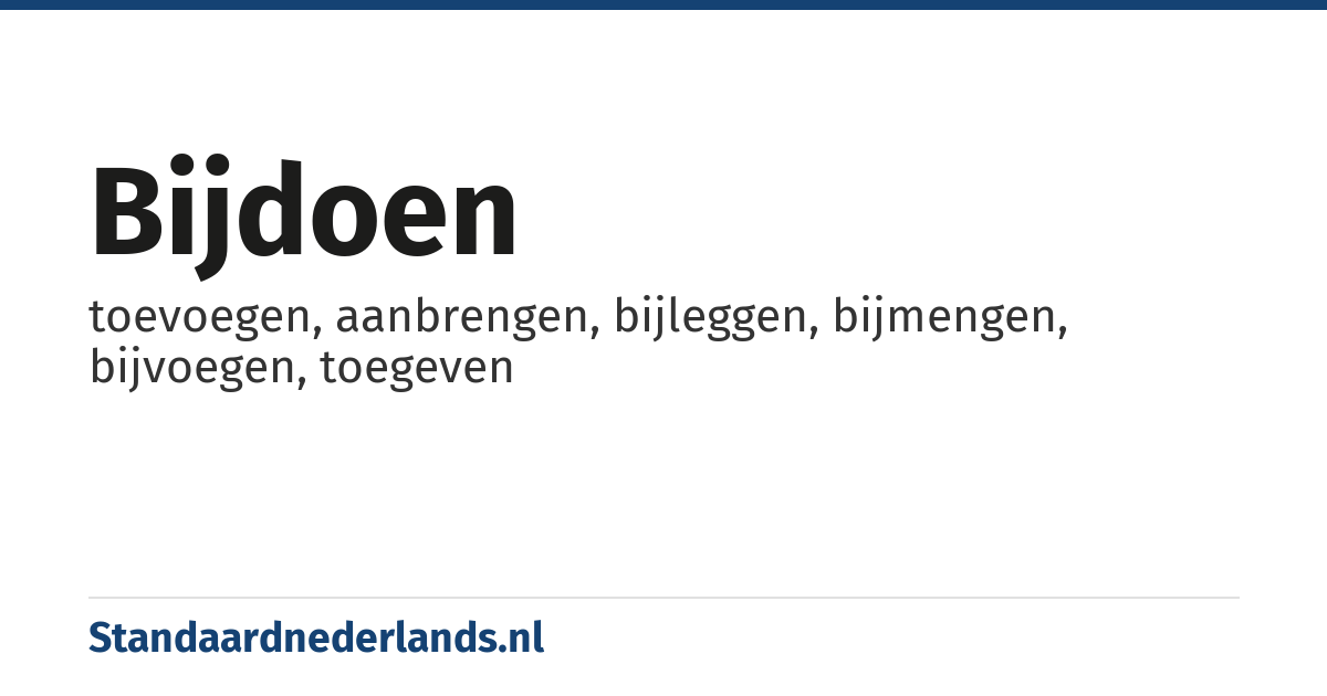 bijdoen: toevoegen, aanbrengen, bijleggen, bijmengen, bijvoegen, toegeven