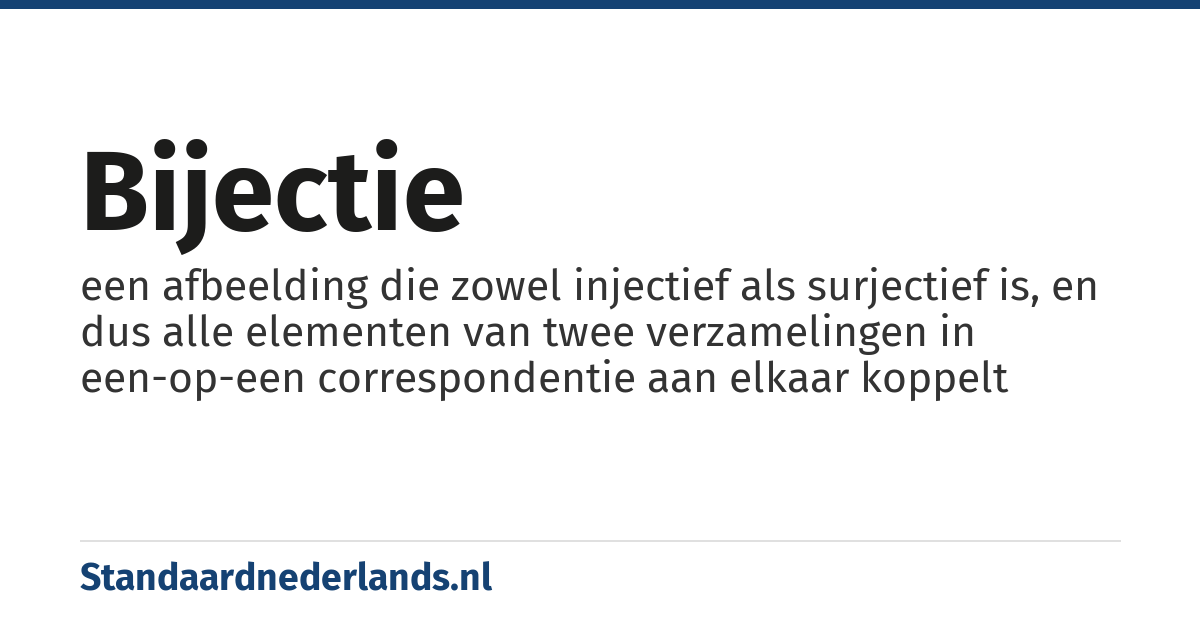 bijectie: een afbeelding die zowel injectief als surjectief is, en dus alle elementen van twee verzamelingen in een-op-een correspondentie aan elkaar koppelt