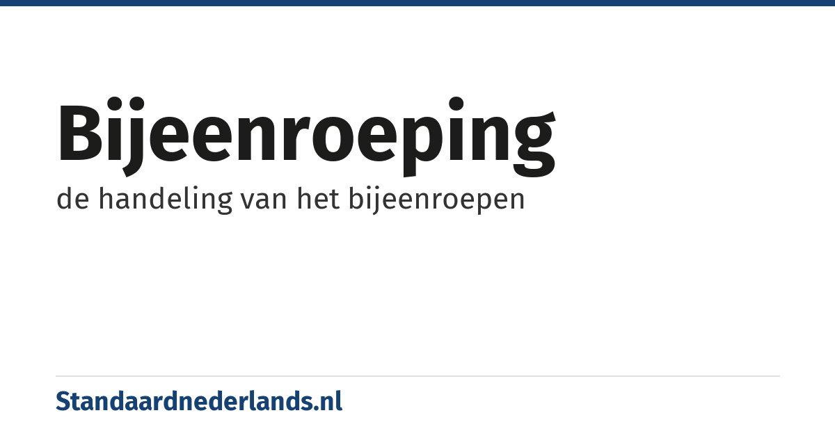 bijeenroeping: de handeling van het bijeenroepen