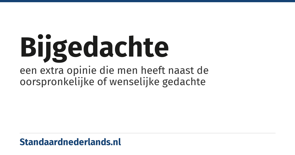 bijgedachte: een extra opinie die men heeft naast de oorspronkelijke of wenselijke gedachte