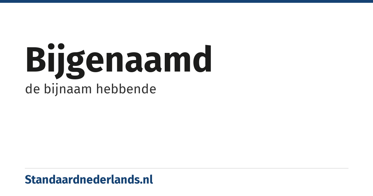bijgenaamd: de bijnaam hebbende
