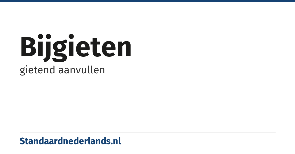 bijgieten: gietend aanvullen