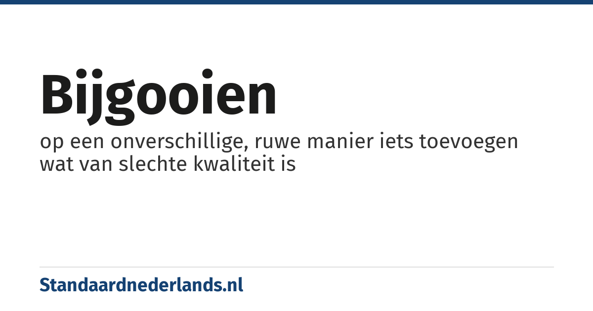 bijgooien: op een onverschillige, ruwe manier iets toevoegen wat van slechte kwaliteit is