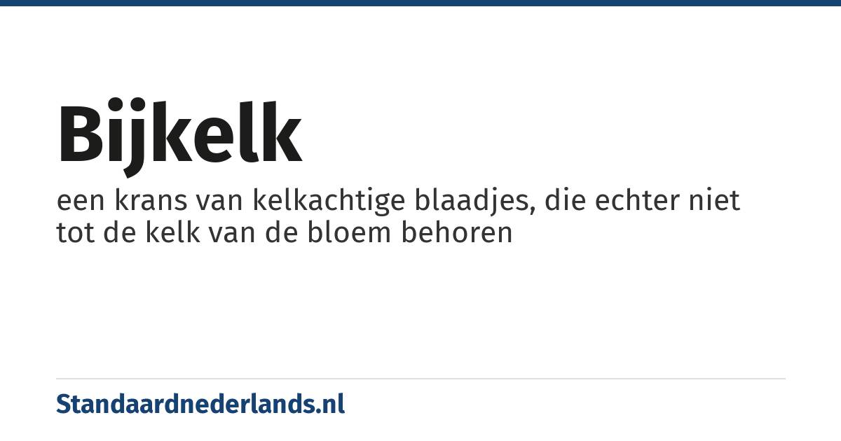 bijkelk: een krans van kelkachtige blaadjes, die echter niet tot de kelk van de bloem behoren