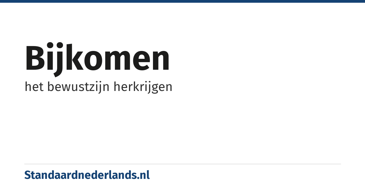 bijkomen: het bewustzijn herkrijgen