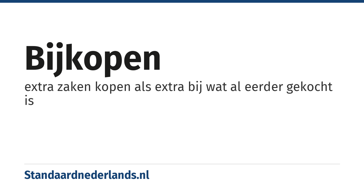 bijkopen: extra zaken kopen als extra bij wat al eerder gekocht is