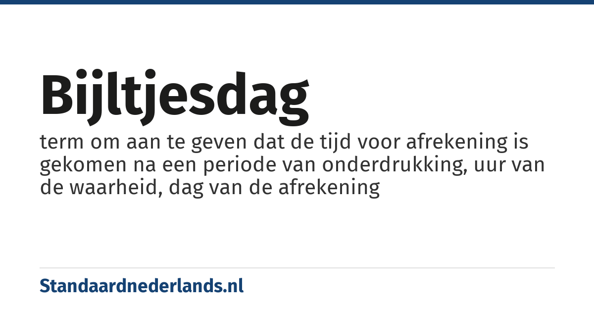 bijltjesdag: term om aan te geven dat de tijd voor afrekening is gekomen na een periode van onderdrukking, uur van de waarheid, dag van de afrekening