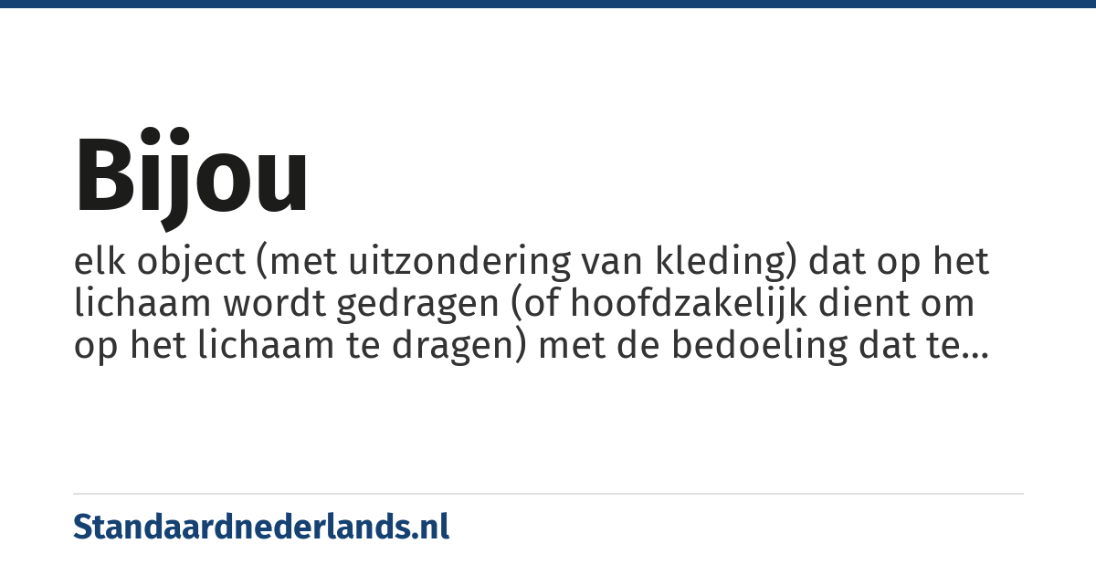 bijou: elk object (met uitzondering van kleding) dat op het lichaam wordt gedragen (of hoofdzakelijk dient om op het lichaam te dragen) met de bedoeling dat te verfraaien