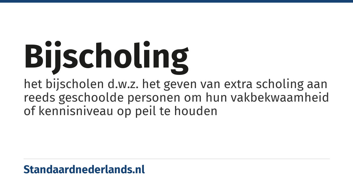 bijscholing: het bijscholen d.w.z. het geven van extra scholing aan reeds geschoolde personen om hun vakbekwaamheid of kennisniveau op peil te houden