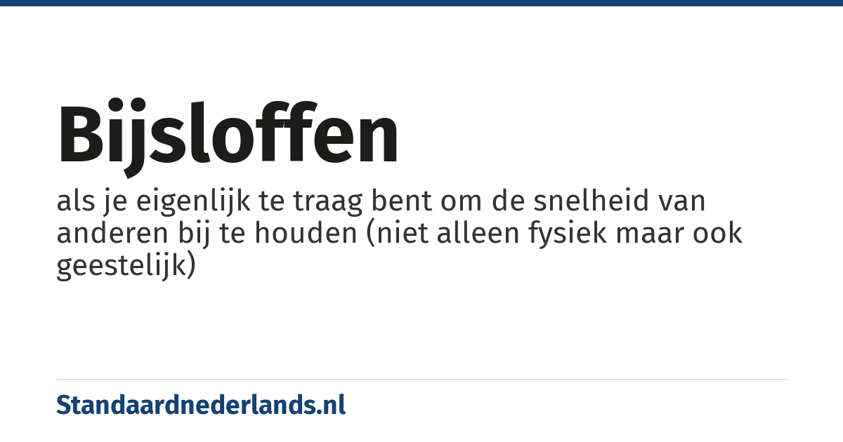 bijsloffen: als je eigenlijk te traag bent om de snelheid van anderen bij te houden (niet alleen fysiek maar ook geestelijk)