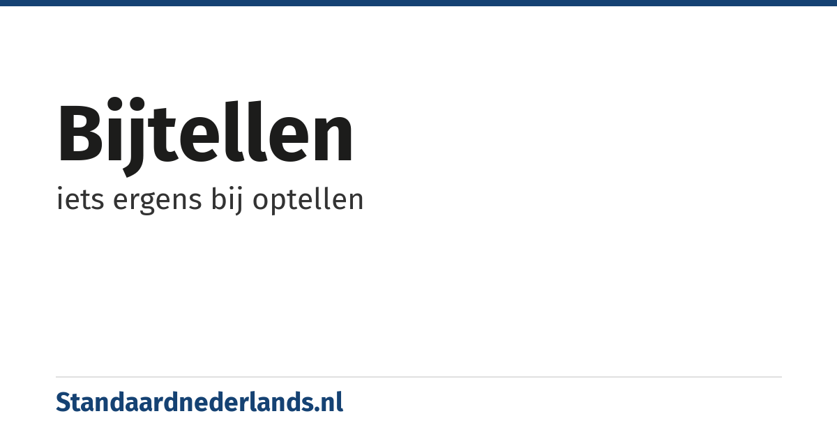 bijtellen: iets ergens bij optellen