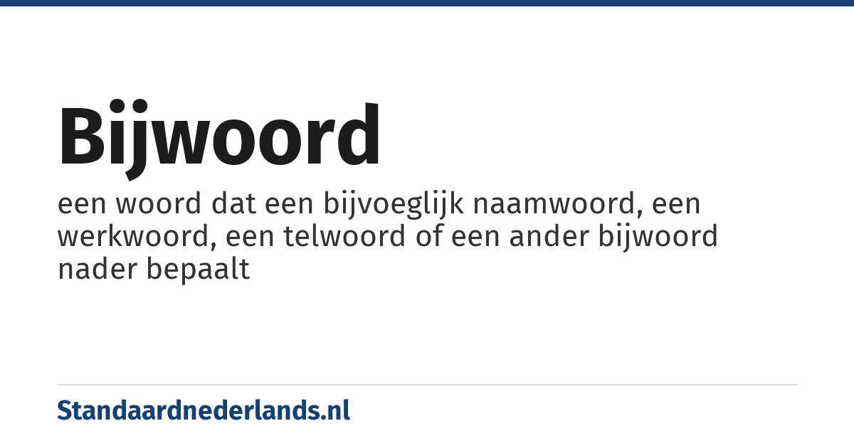 bijwoord: een woord dat een bijvoeglijk naamwoord, een werkwoord, een telwoord of een ander bijwoord nader bepaalt