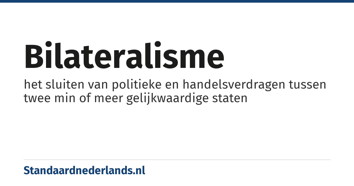 bilateralisme: het sluiten van politieke en handelsverdragen tussen twee min of meer gelijkwaardige staten