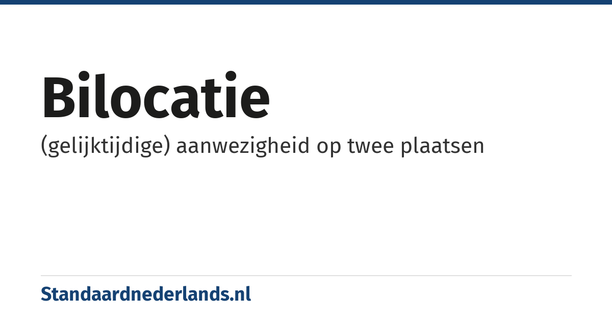 bilocatie: (gelijktijdige) aanwezigheid op twee plaatsen