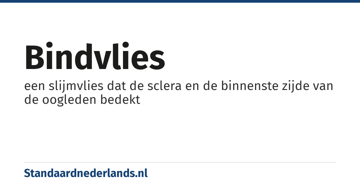 bindvlies: een slijmvlies dat de sclera en de binnenste zijde van de oogleden bedekt