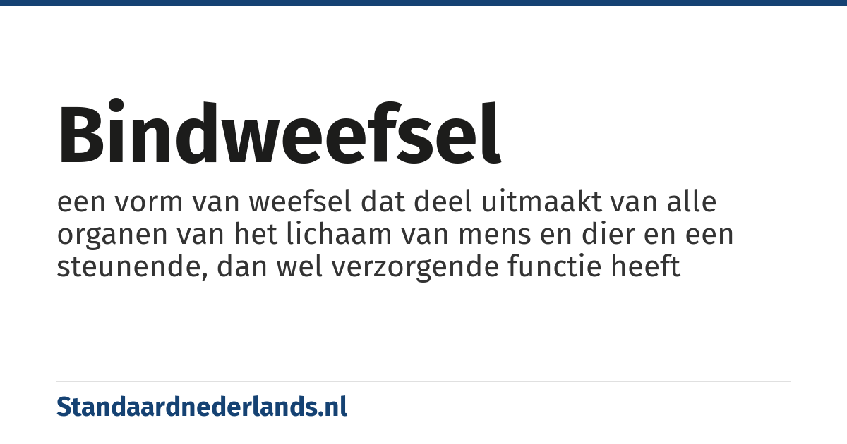 bindweefsel: een vorm van weefsel dat deel uitmaakt van alle organen van het lichaam van mens en dier en een steunende, dan wel verzorgende functie heeft