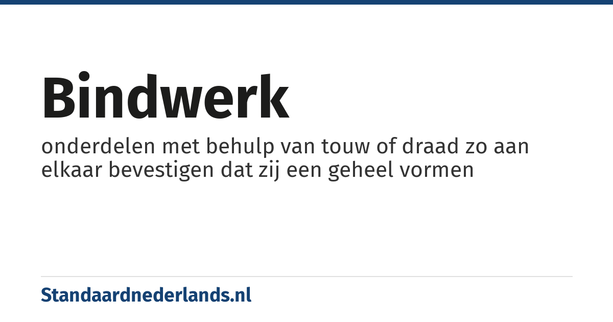 bindwerk: onderdelen met behulp van touw of draad zo aan elkaar bevestigen dat zij een geheel vormen