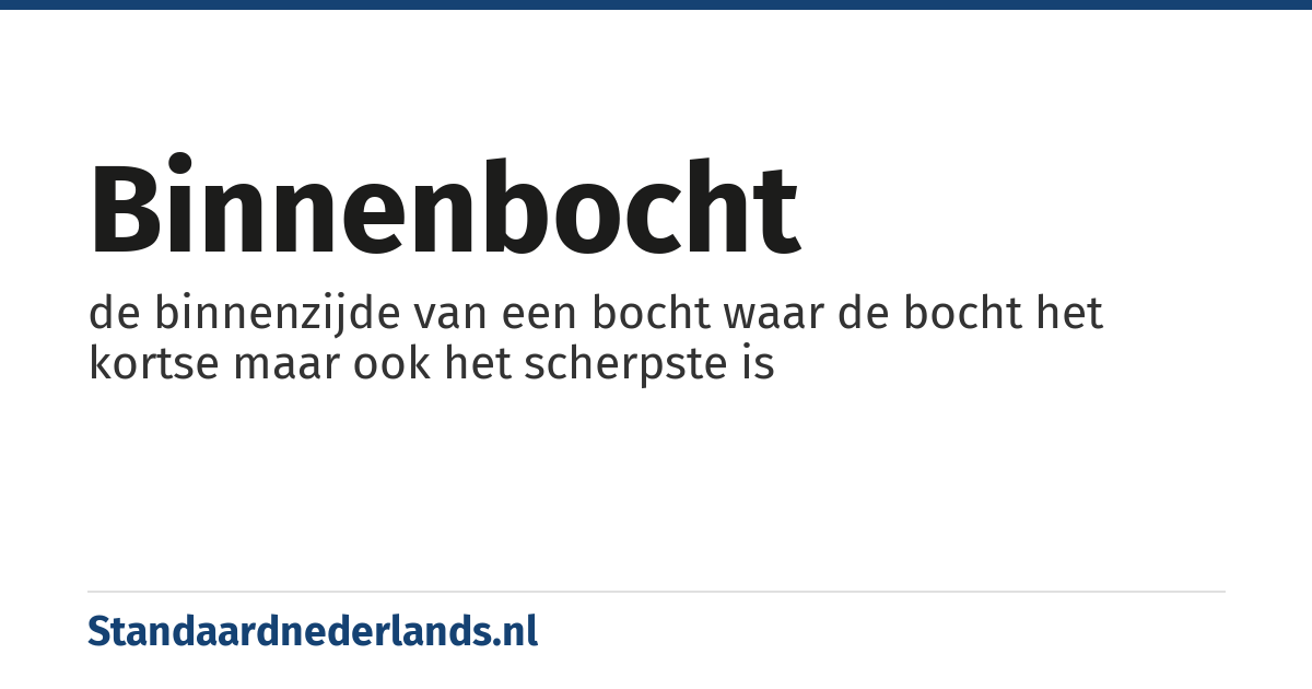 binnenbocht: de binnenzijde van een bocht waar de bocht het kortse maar ook het scherpste is