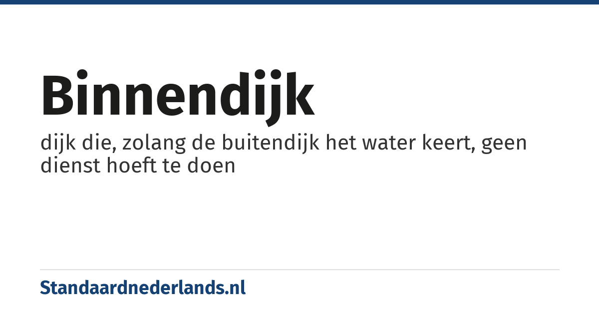 binnendijk: dijk die, zolang de buitendijk het water keert, geen dienst hoeft te doen