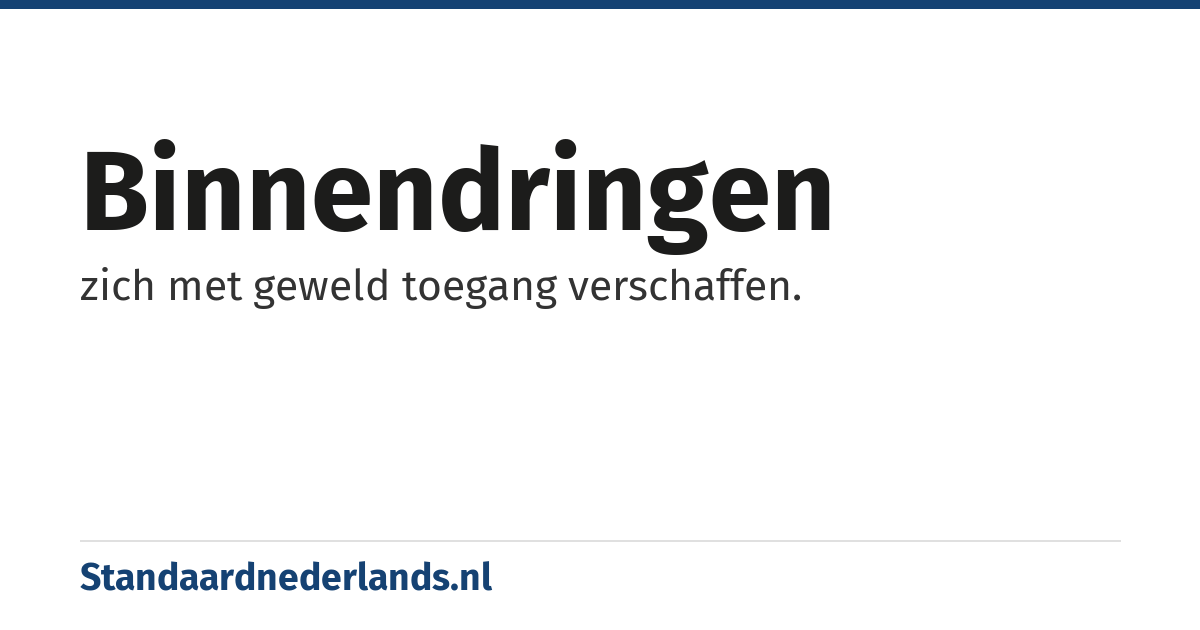 binnendringen: zich met geweld toegang verschaffen.