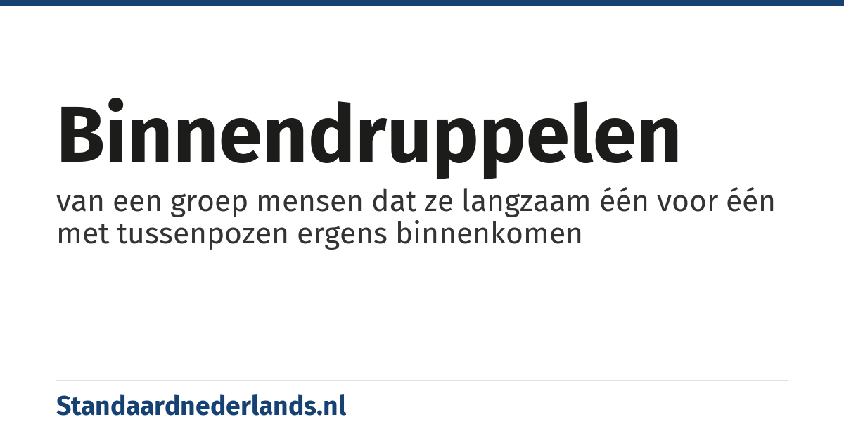 binnendruppelen: van een groep mensen dat ze langzaam één voor één met tussenpozen ergens binnenkomen